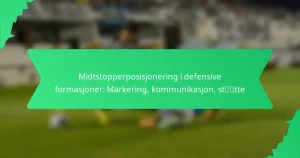 Midtstopperposisjonering i defensive formasjoner: Markering, kommunikasjon, støtte