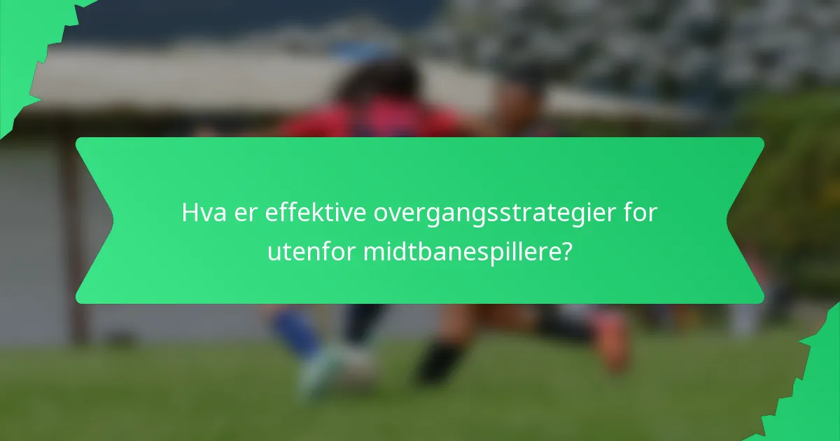 Hva er effektive overgangsstrategier for utenfor midtbanespillere?