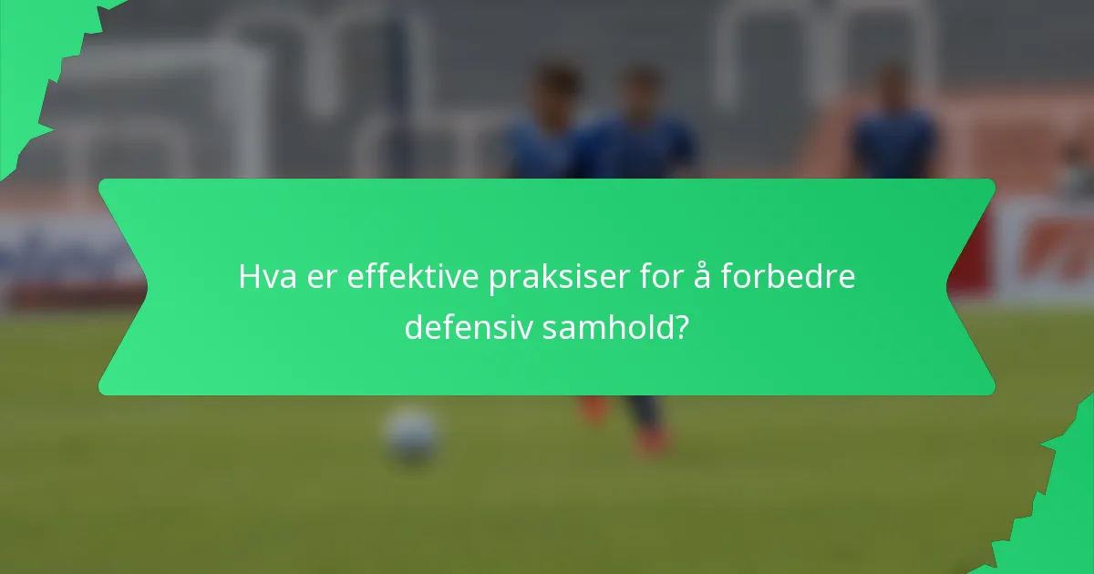 Hva er effektive praksiser for å forbedre defensiv samhold?