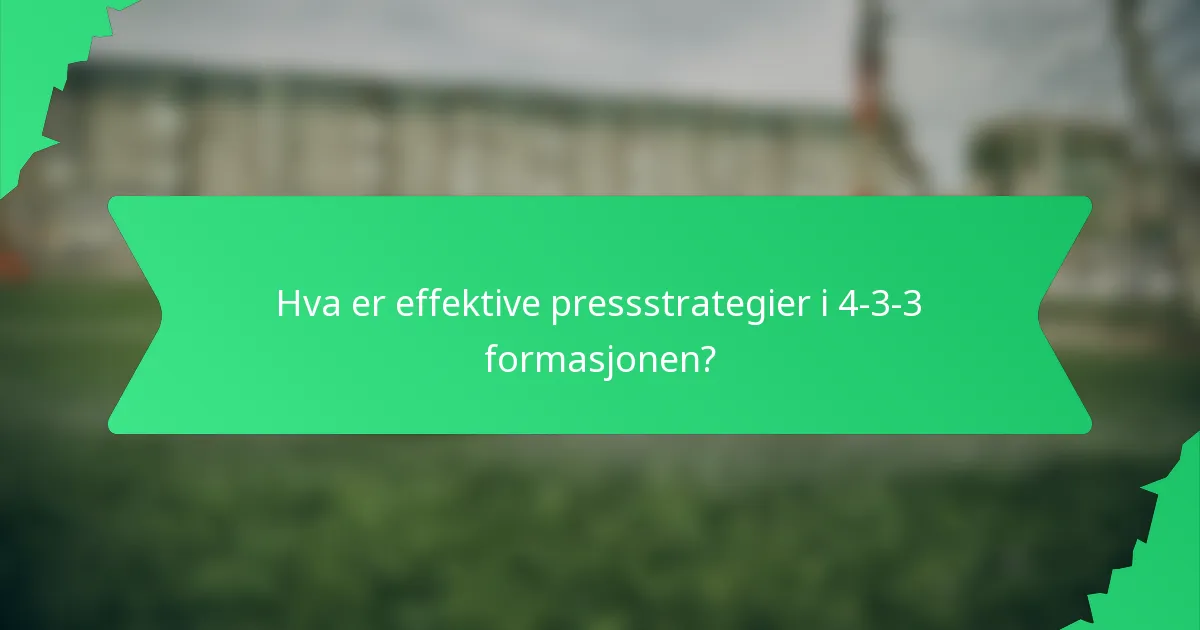 Hva er effektive pressstrategier i 4-3-3 formasjonen?
