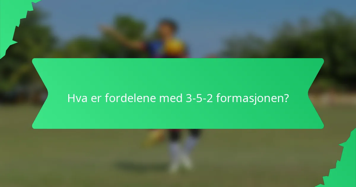 Hva er fordelene med 3-5-2 formasjonen?