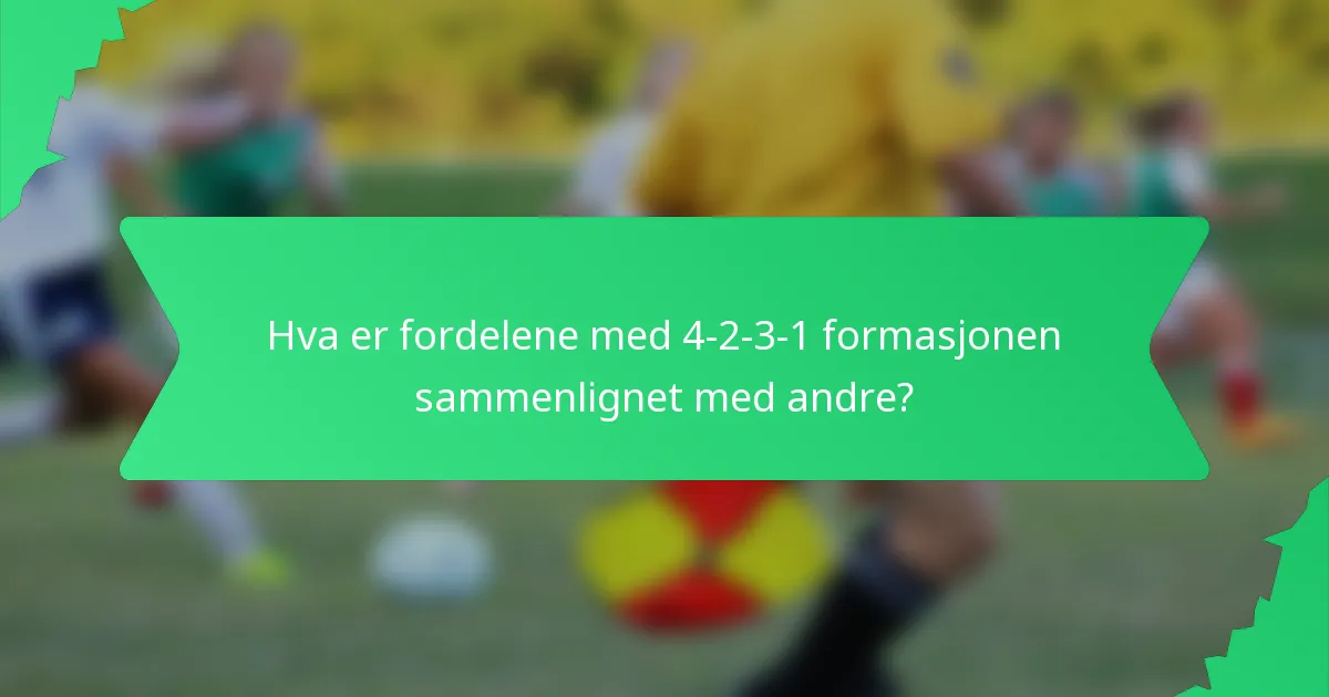 Hva er fordelene med 4-2-3-1 formasjonen sammenlignet med andre?