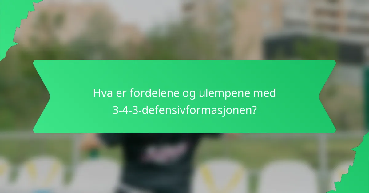 Hva er fordelene og ulempene med 3-4-3-defensivformasjonen?