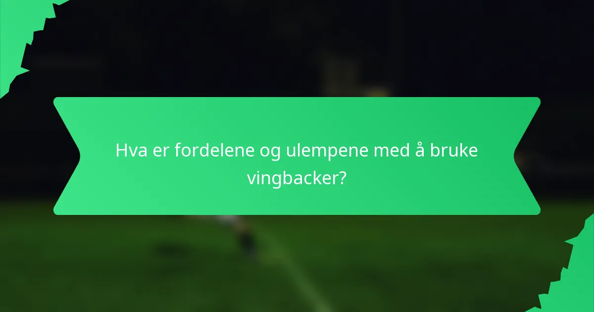 Hva er fordelene og ulempene med å bruke vingbacker?