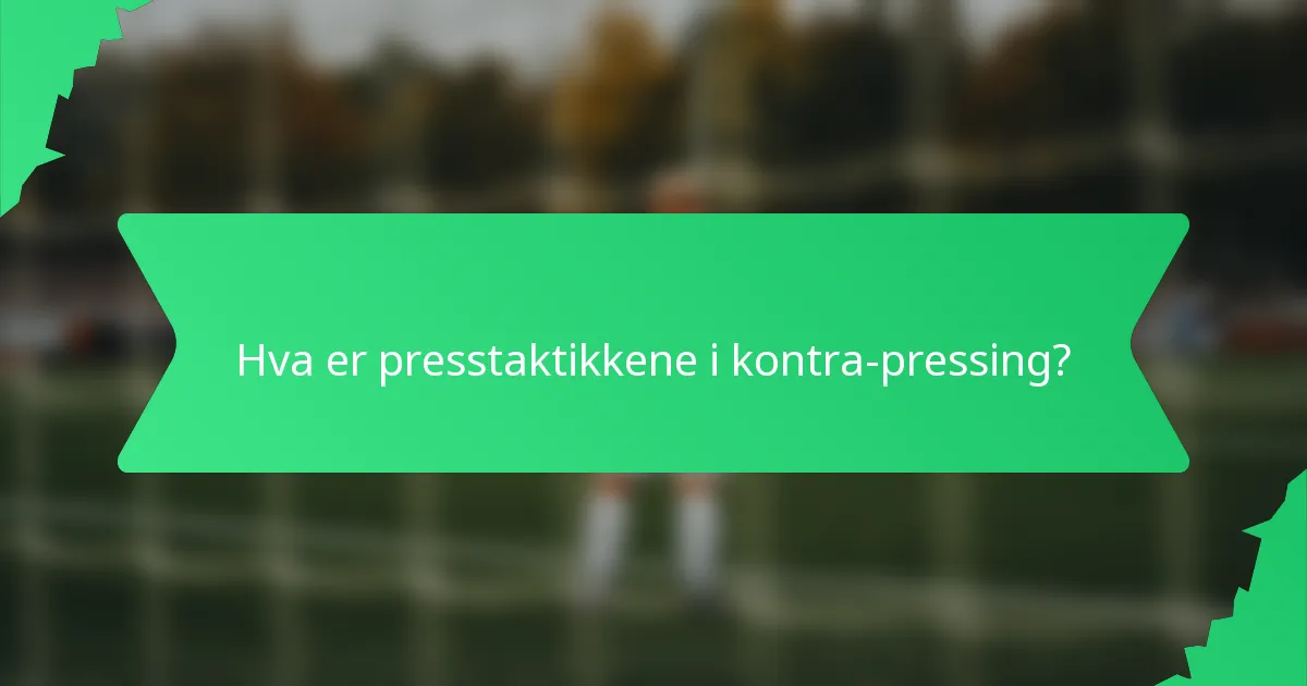 Hva er presstaktikkene i kontra-pressing?
