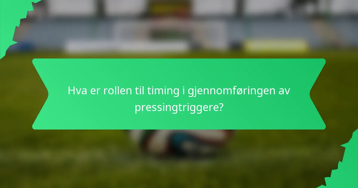 Hva er rollen til timing i gjennomføringen av pressingtriggere?