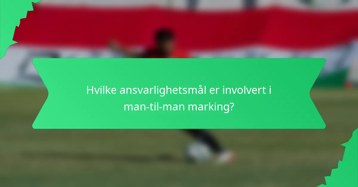 Hvilke ansvarlighetsmål er involvert i man-til-man marking?