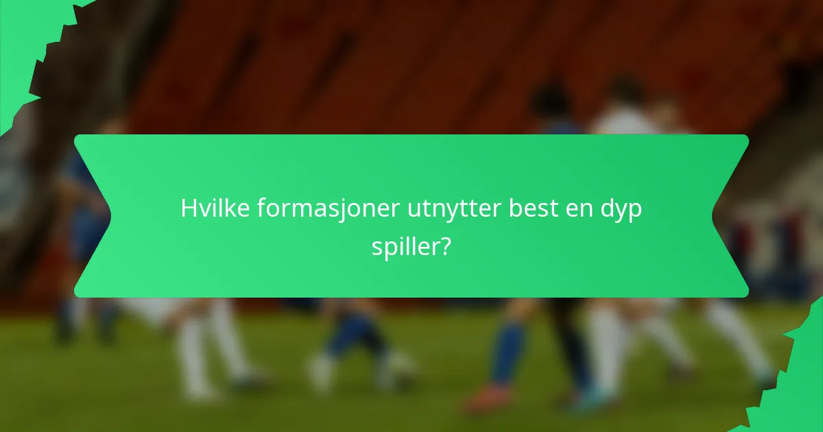 Hvilke formasjoner utnytter best en dyp spiller?