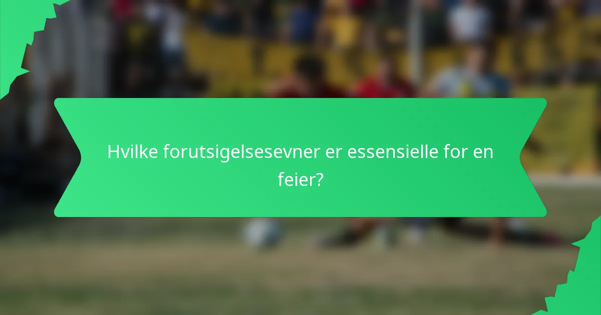 Hvilke forutsigelsesevner er essensielle for en feier?