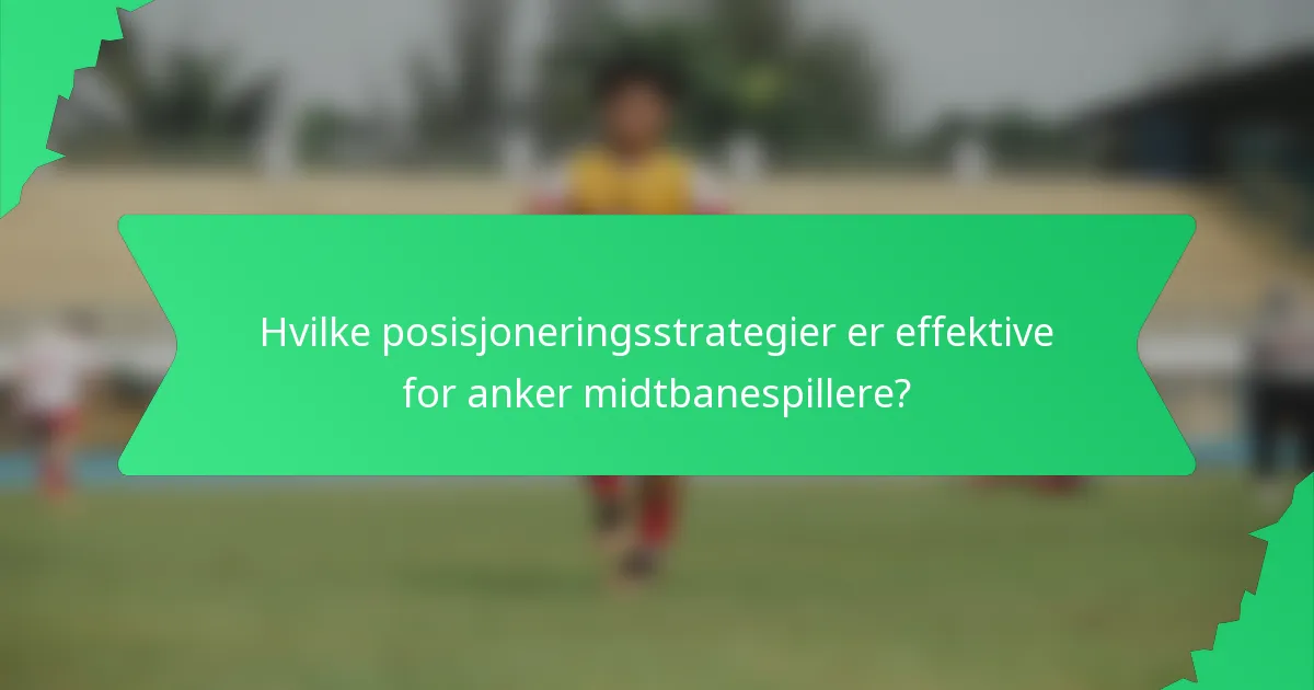 Hvilke posisjoneringsstrategier er effektive for anker midtbanespillere?