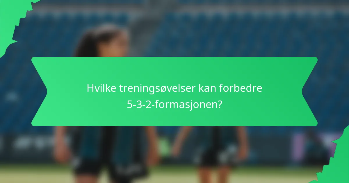 Hvilke treningsøvelser kan forbedre 5-3-2-formasjonen?