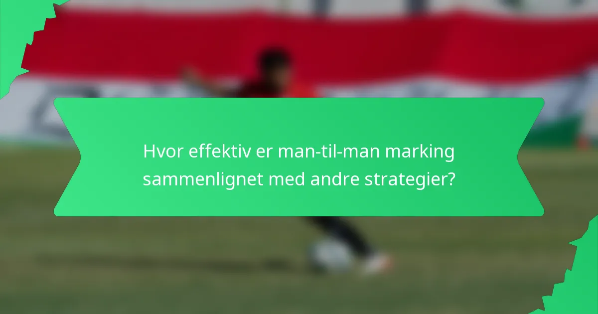 Hvor effektiv er man-til-man marking sammenlignet med andre strategier?