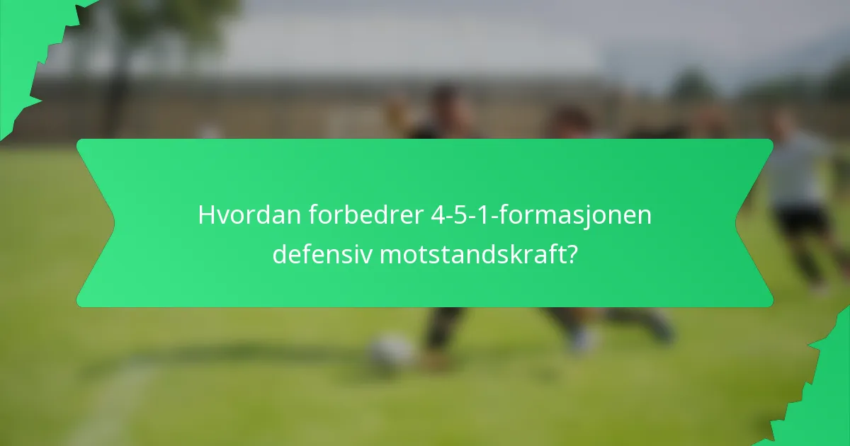 Hvordan forbedrer 4-5-1-formasjonen defensiv motstandskraft?