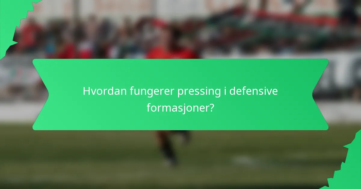 Hvordan fungerer pressing i defensive formasjoner?