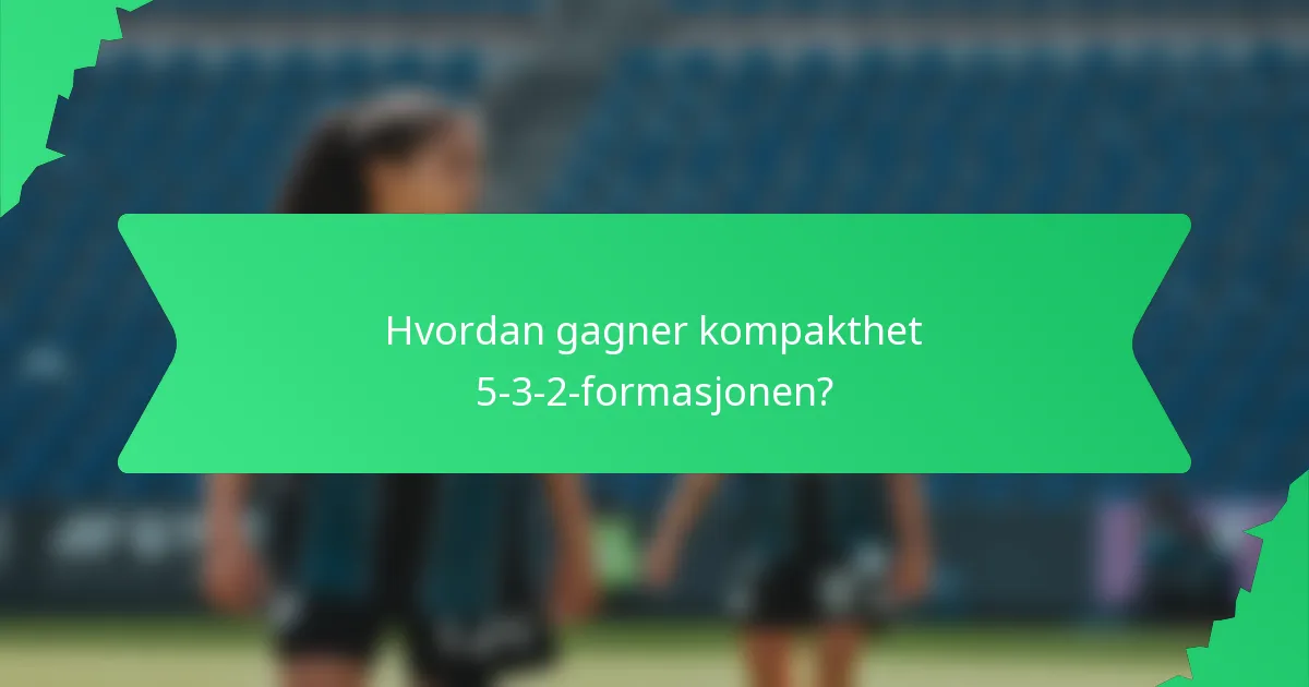 Hvordan gagner kompakthet 5-3-2-formasjonen?