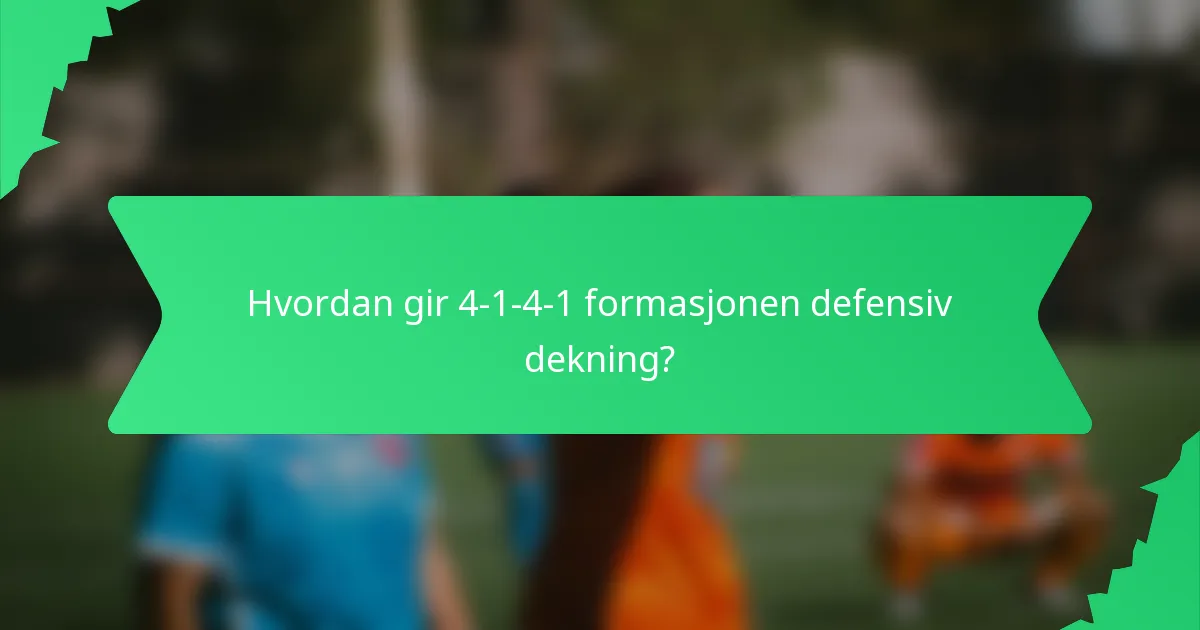 Hvordan gir 4-1-4-1 formasjonen defensiv dekning?