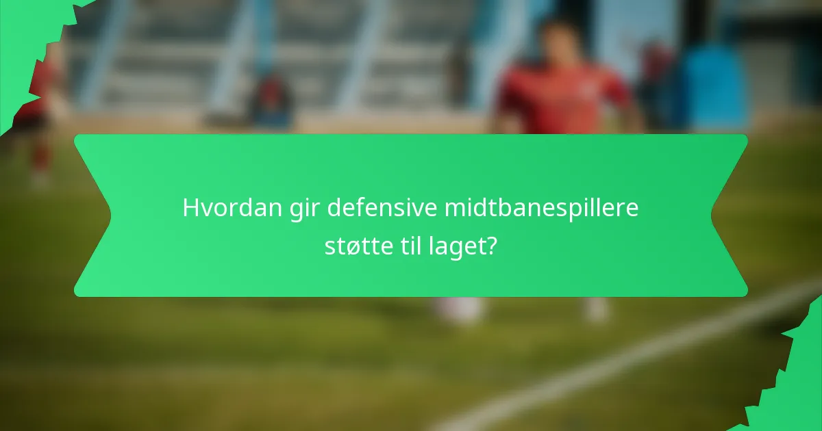 Hvordan gir defensive midtbanespillere støtte til laget?