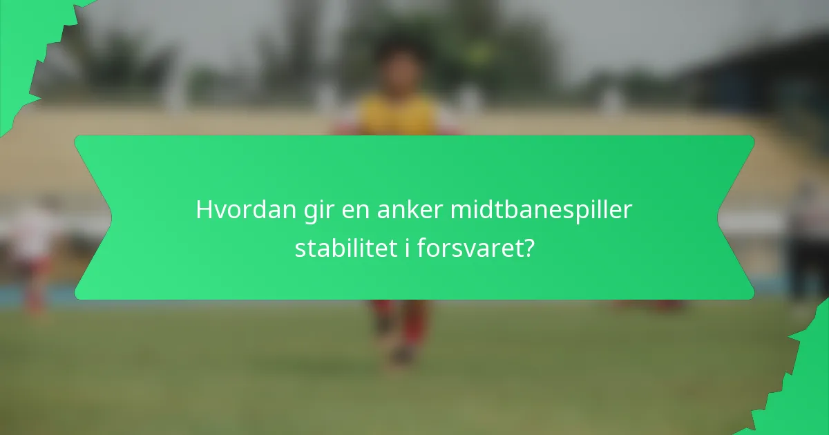 Hvordan gir en anker midtbanespiller stabilitet i forsvaret?