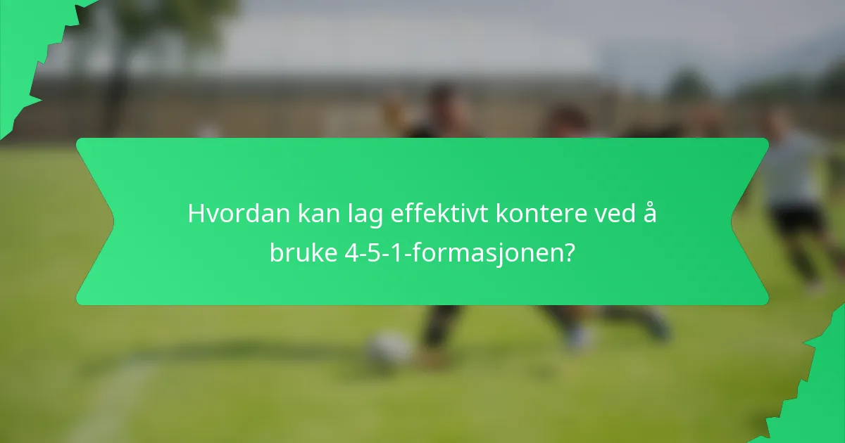 Hvordan kan lag effektivt kontere ved å bruke 4-5-1-formasjonen?
