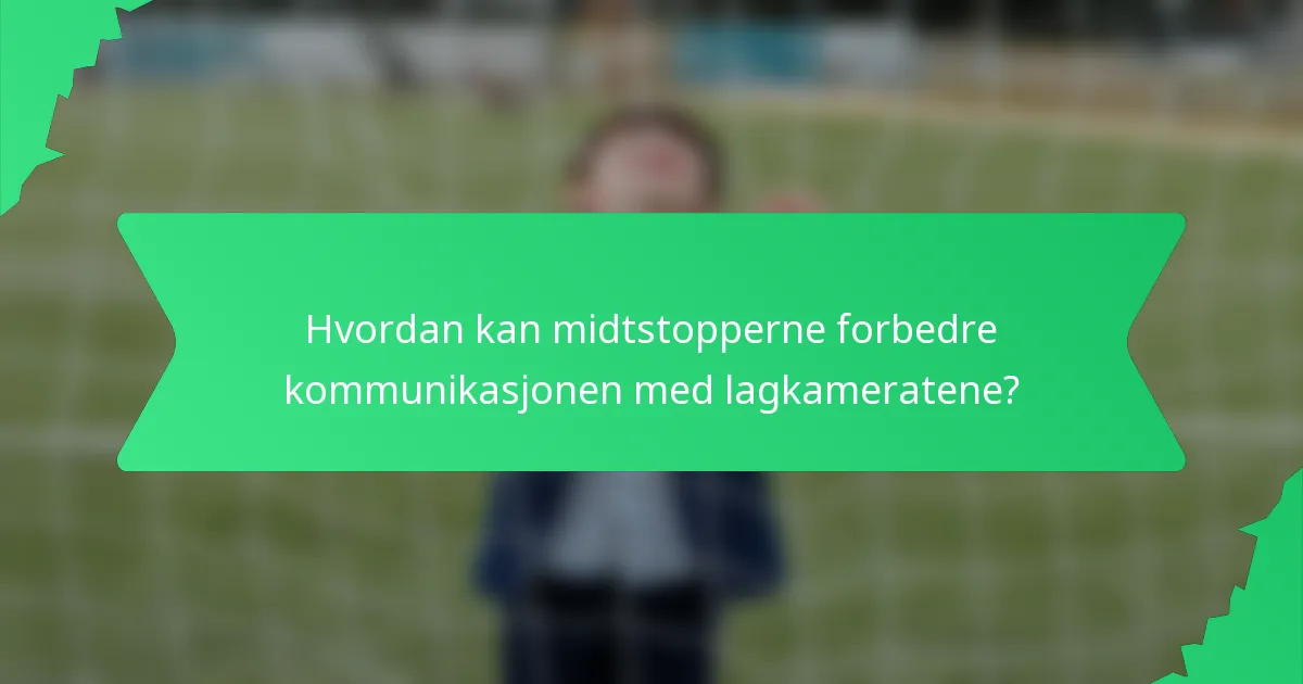 Hvordan kan midtstopperne forbedre kommunikasjonen med lagkameratene?