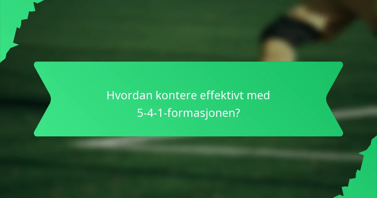 Hvordan kontere effektivt med 5-4-1-formasjonen?