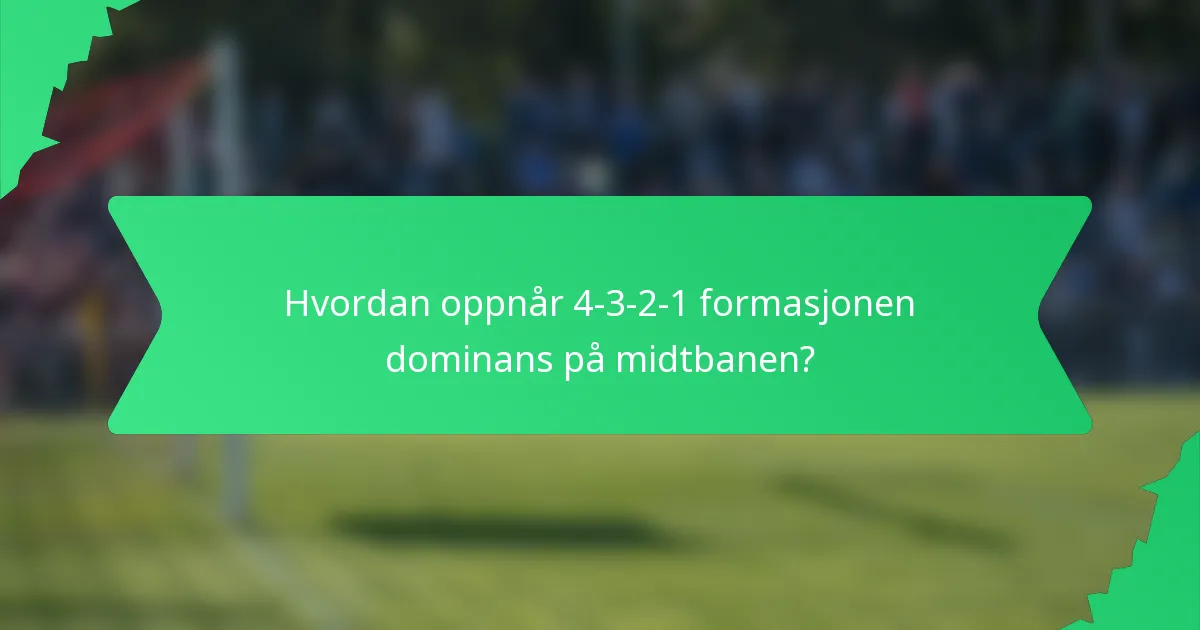 Hvordan oppnår 4-3-2-1 formasjonen dominans på midtbanen?