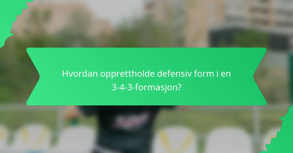 Hvordan opprettholde defensiv form i en 3-4-3-formasjon?