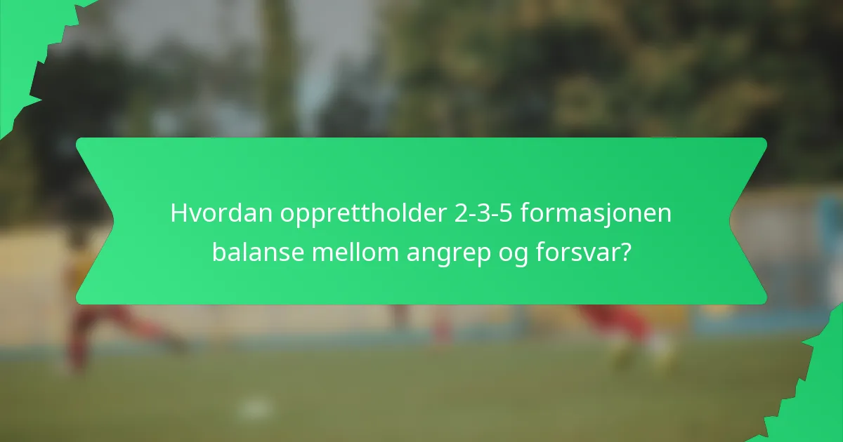 Hvordan opprettholder 2-3-5 formasjonen balanse mellom angrep og forsvar?