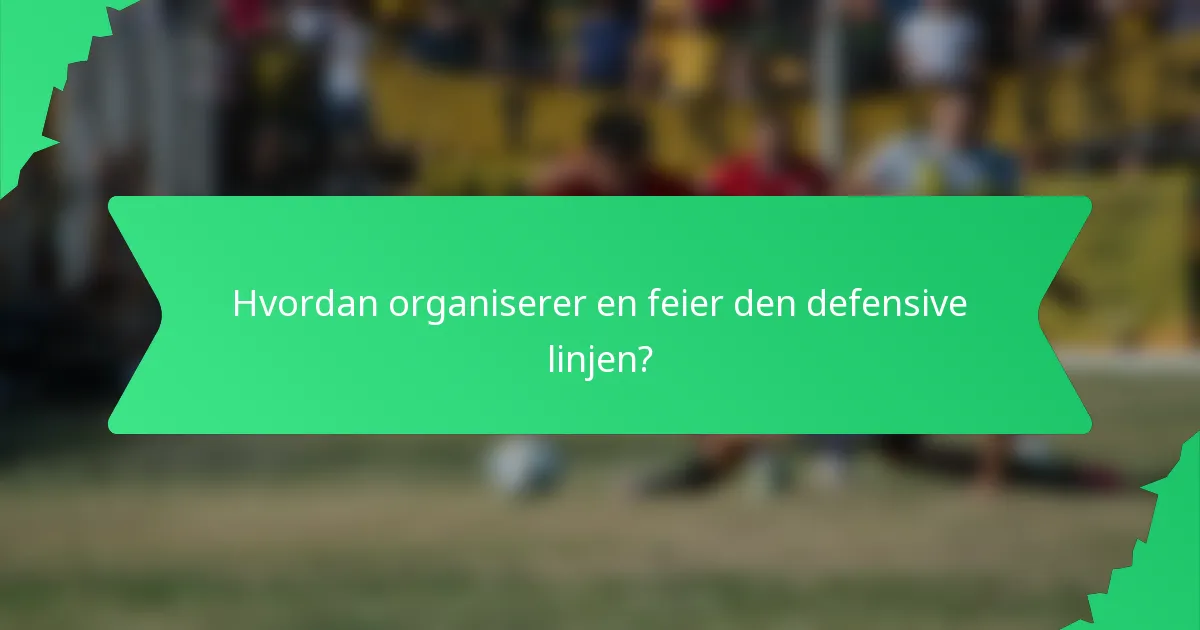 Hvordan organiserer en feier den defensive linjen?