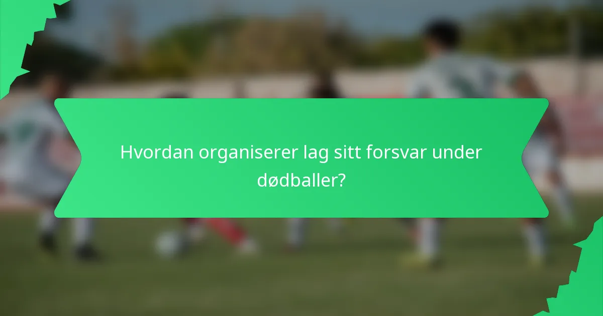 Hvordan organiserer lag sitt forsvar under dødballer?