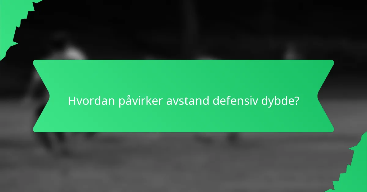 Hvordan påvirker avstand defensiv dybde?