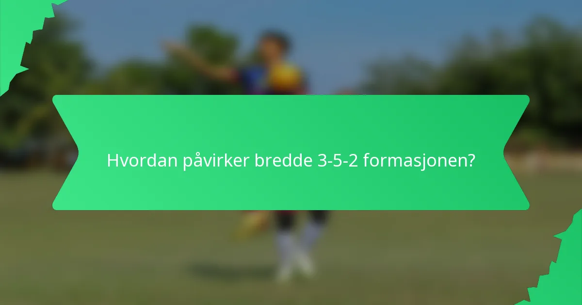 Hvordan påvirker bredde 3-5-2 formasjonen?