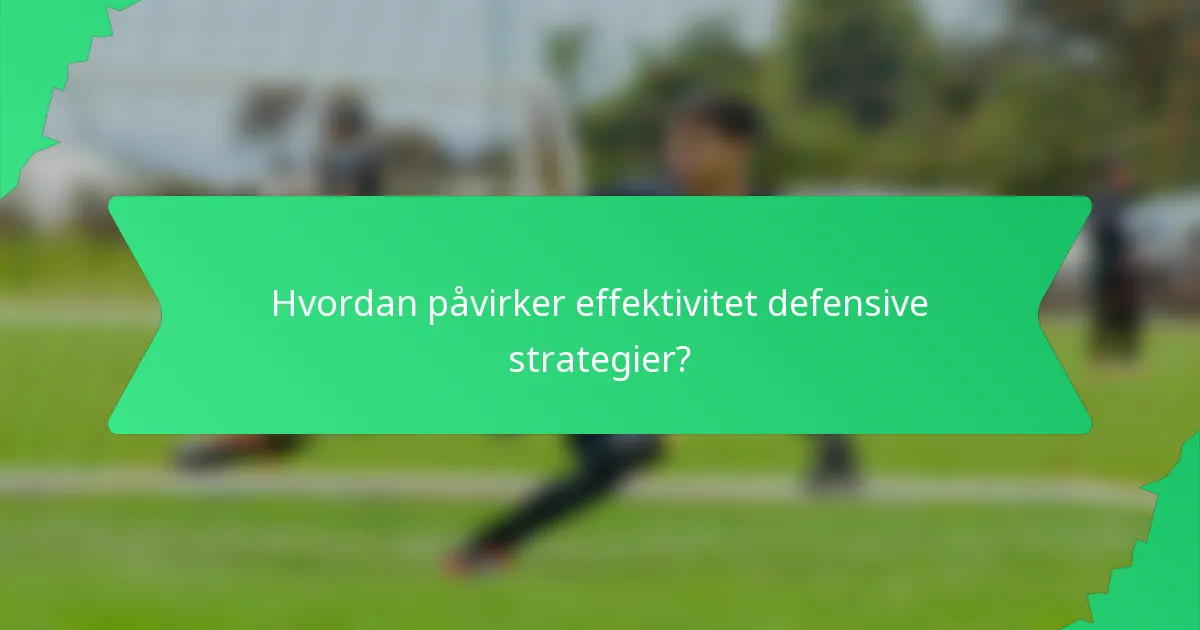 Hvordan påvirker effektivitet defensive strategier?