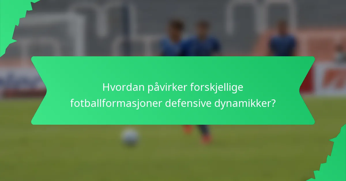 Hvordan påvirker forskjellige fotballformasjoner defensive dynamikker?
