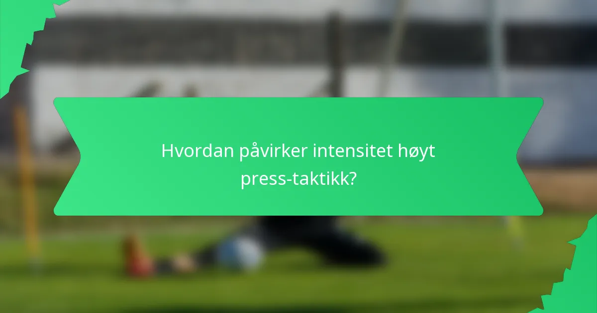 Hvordan påvirker intensitet høyt press-taktikk?