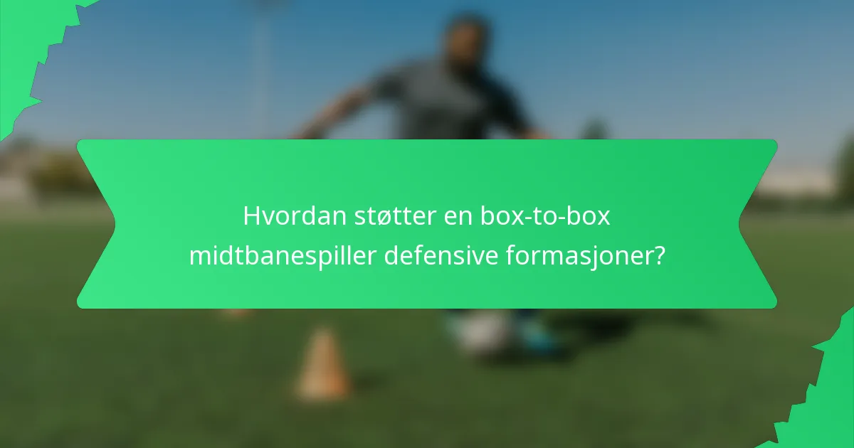 Hvordan støtter en box-to-box midtbanespiller defensive formasjoner?