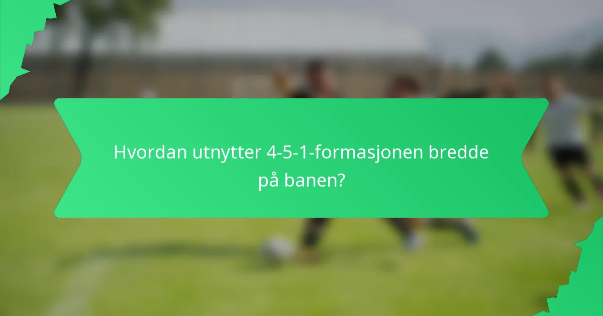 Hvordan utnytter 4-5-1-formasjonen bredde på banen?