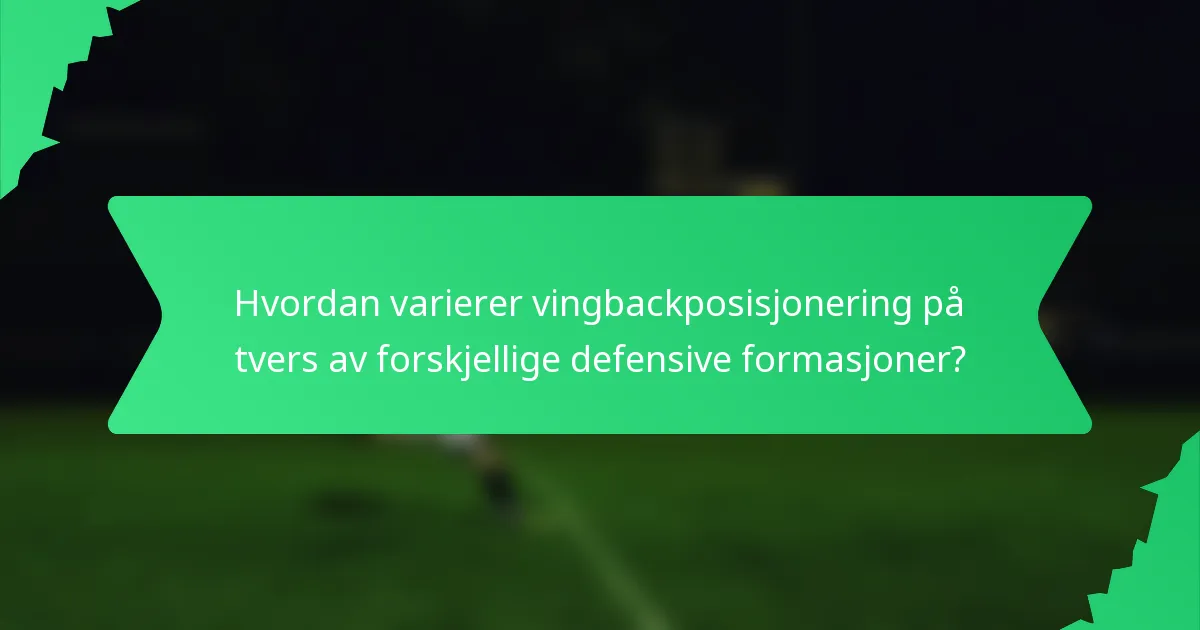 Hvordan varierer vingbackposisjonering på tvers av forskjellige defensive formasjoner?